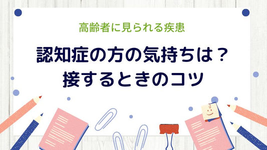 認知症の方の気持ちは？ 接するときのコツ